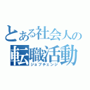 とある社会人の転職活動（ジョブチェンジ）