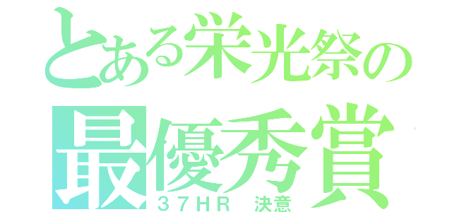 とある栄光祭の最優秀賞（３７ＨＲ 決意）