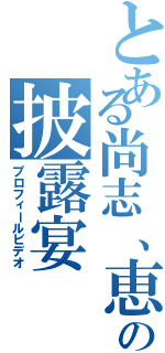 とある尚志、恵の披露宴（プロフィールビデオ）