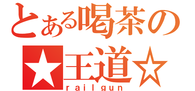 とある喝茶の★王道☆（ｒａｉｌｇｕｎ）