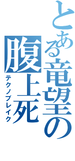 とある竜望の腹上死（テクノブレイク）