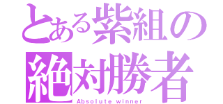 とある紫組の絶対勝者（Ａｂｓｏｌｕｔｅ ｗｉｎｎｅｒ）