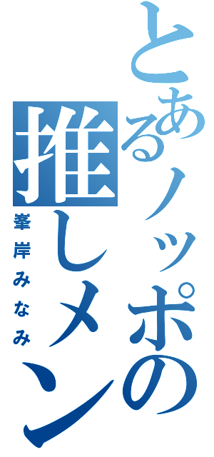 とあるノッポの推しメン（峯岸みなみ）