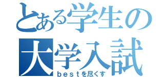 とある学生の大学入試（ｂｅｓｔを尽くす）