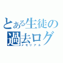 とある生徒の過去ログ（メモリアル）