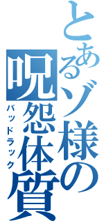 とあるゾ様の呪怨体質（バッドラック）