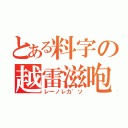 とある料字の越雷滋咆（レ一ノレ力゛ソ）