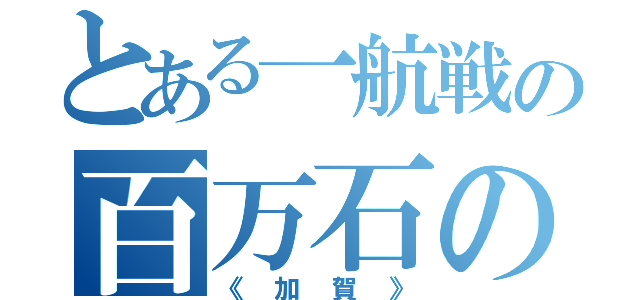 とある一航戦の百万石の誇り（《加賀》）