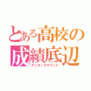 とある高校の成績底辺（アンダーグラウンド）