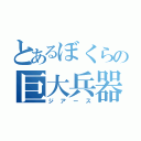 とあるぼくらの巨大兵器（ジアース）