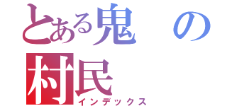 とある鬼の村民（インデックス）