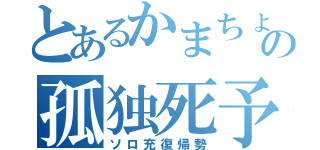 とあるかまちょの孤独死予兆（ソロ充復帰勢）