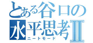 とある谷口の水平思考Ⅱ（ニートモード）