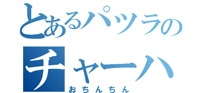 とあるパツラのチャーハン（おちんちん）