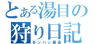 とある湯目の狩り日記（モンハン最高）