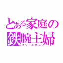 とある家庭の鉄腕主婦（リソースマム）