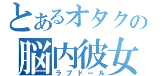 とあるオタクの脳内彼女（ラブドール）