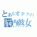 とあるオタクの脳内彼女（ラブドール）