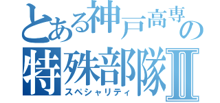 とある神戸高専の特殊部隊Ⅱ（スペシャリティ）