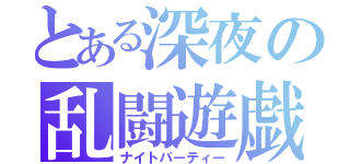 とある深夜の乱闘遊戯（ナイトパーティー）