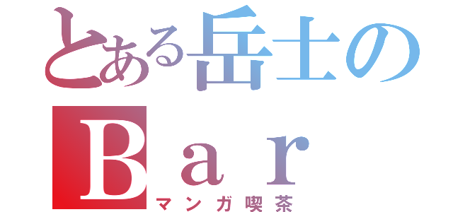 とある岳士のＢａｒ（マンガ喫茶）