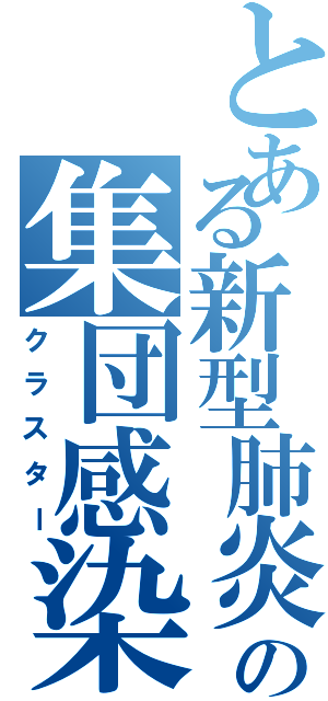 とある新型肺炎の集団感染（クラスター）