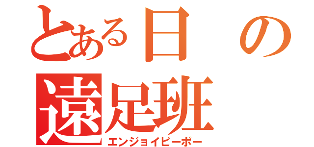 とある日の遠足班（エンジョイピーポー）