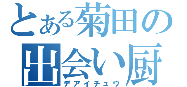 とある菊田の出会い厨（デアイチュウ）