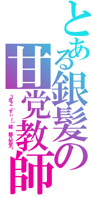 とある銀髪の甘党教師（３年Ｚ（ずぃー）組 銀八先生〜）