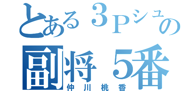 とある３Ｐシューターの副将５番（仲川桃香）