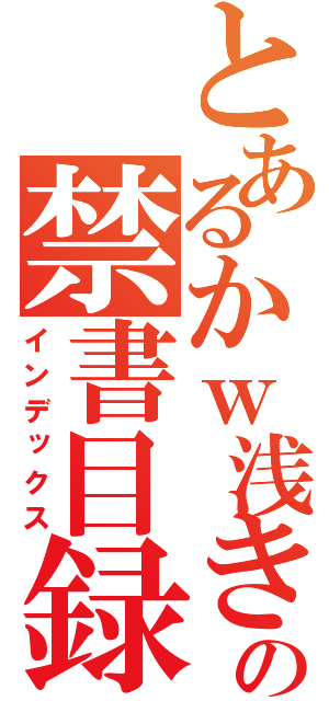 とあるかｗ浅きの禁書目録（インデックス）