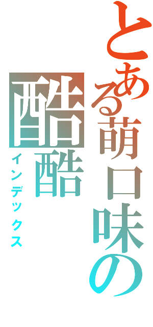 とある萌口味の酷酷（インデックス）