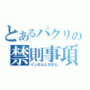 とあるパクリの禁則事項（インなんとかさん）