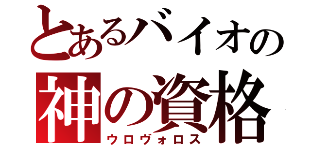 とあるバイオの神の資格（ウロヴォロス）