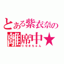 とある紫衣奈の離席中★（りせきちゅん）