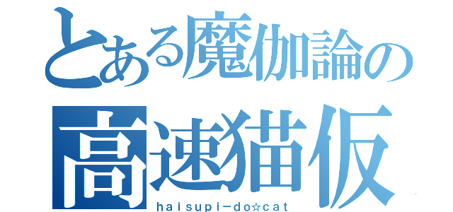 とある魔伽論の高速猫仮面（ｈａｉｓｕｐｉ－ｄｏ☆ｃａｔ）