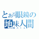 とある眼鏡の地味人間（新八くん）