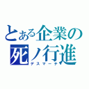 とある企業の死ノ行進（デスマーチ）