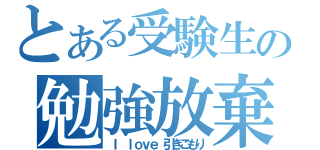 とある受験生の勉強放棄（Ｉ ｌｏｖｅ 引きこもり）