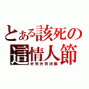 とある該死の這情人節（去死去死逆襲）