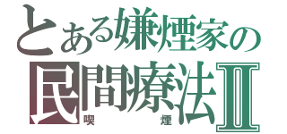 とある嫌煙家の民間療法Ⅱ（喫煙）