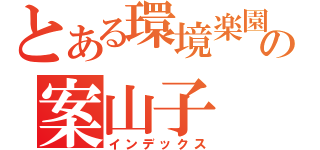 とある環境楽園の案山子（インデックス）