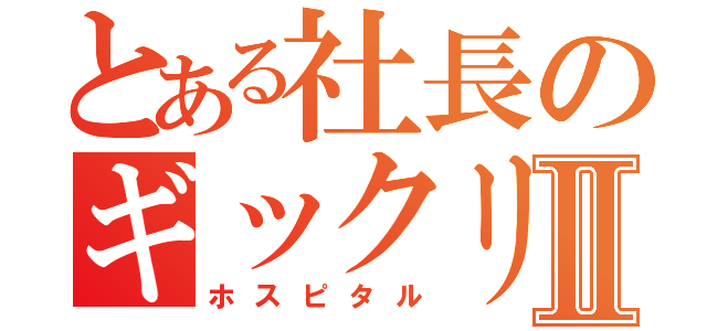 とある社長のギックリ腰Ⅱ（ホスピタル）