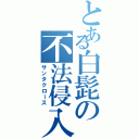 とある白髭の不法侵入（サンタクロース）