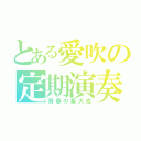 とある愛吹の定期演奏会（青春の集大成）