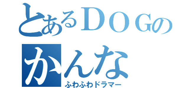 とあるＤＯＧのかんな（ふわふわドラマー）