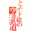 とある下総の空港鉄道（京成電鉄）