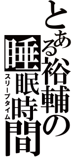 とある裕輔の睡眠時間（スリープタイム）