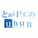 とあるＰＣのｕｂｕｎｔｕ（ウブントゥ）