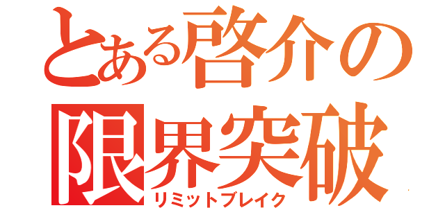 とある啓介の限界突破（リミットブレイク）